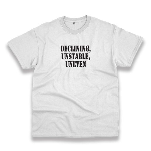 Declining Unstable Uneven Recession Quote T Shirt 1