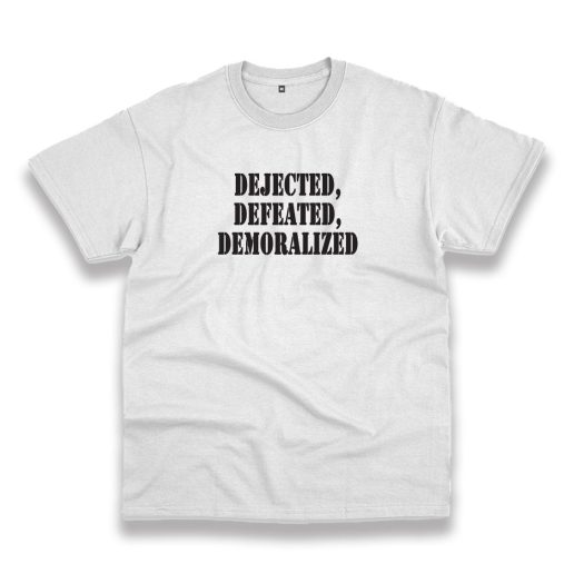 Dejected Defeated Demoralized Recession Quote T Shirt 1