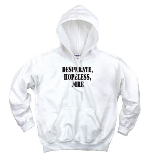 Desperate Hopeless Dire Recession Quote Hoodie 1