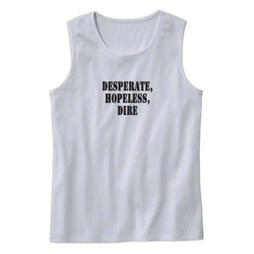 Desperate Hopeless Dire Recession Quote Tank Top 1