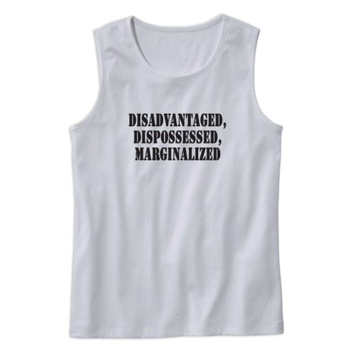 Disadvantaged Dispossessed Marginalized Recession Quote Tank Top 1