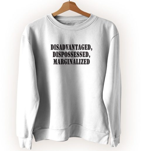 Disadvantaged Dispossessed Marginalized Streetwear Sweatshirt 1