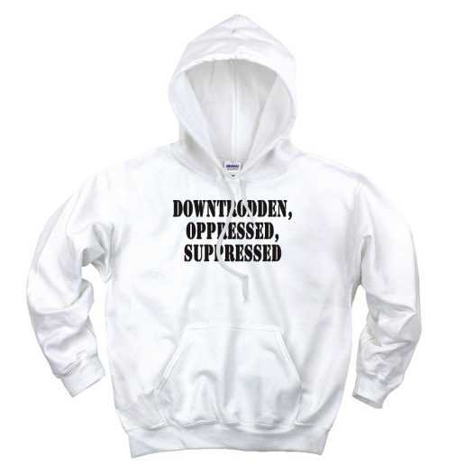 Downtrodden Oppressed Suppressed Recession Quote Hoodie 1