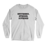 Downtrodden Oppressed Suppressed Recession Quote Long Sleeve T Shirt 1