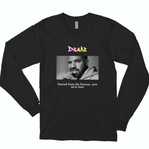 Drake Started From The Bottom Now Were Here Rapper Long Sleeve Shirt 1