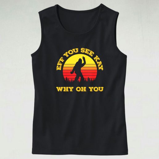 Eff You See Kay Why Oh You Bigfoot Funny Sarcasm Funny Tank Top 1