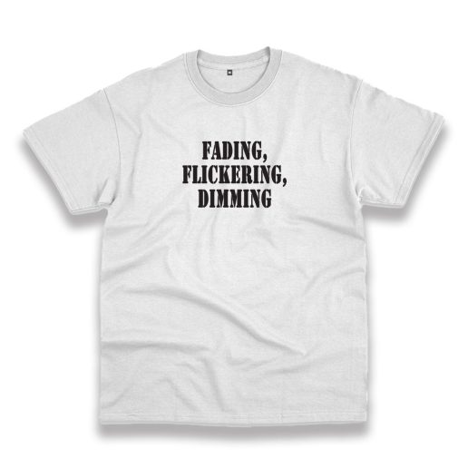 Fading Flickering Dimming Recession Quote T Shirt 1