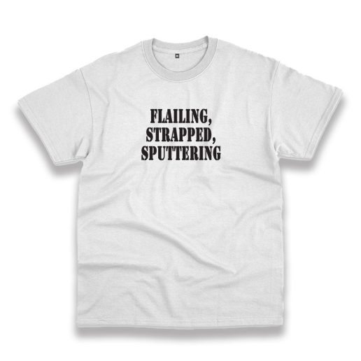 Flailing Strapped Sputtering Recession Quote T Shirt 1