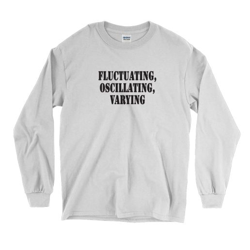 Fluctuating Oscillating Varying Recession Quote Long Sleeve T Shirt 1