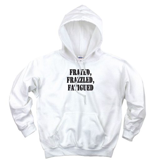 Frayed Frazzled Fatigued Recession Quote Hoodie 1