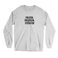 Frayed Frazzled Fatigued Recession Quote Long Sleeve T Shirt 1