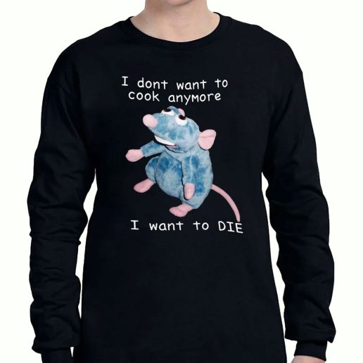 Graphic Long Sleeve T Shirt Remy Rat I Dont Want To Cook Anymore I Want To Die 1