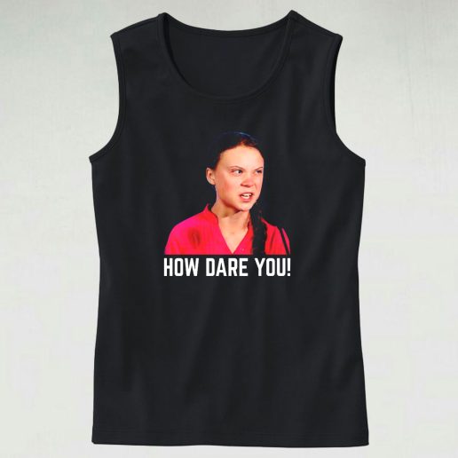 Greta Thunberg How Dare You Funny Tank Top 1