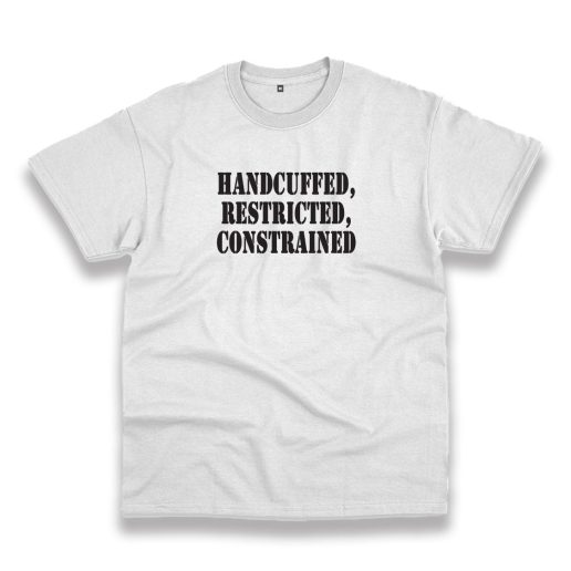 Handcuffed Restricted Constrained Recession Quote T Shirt 1