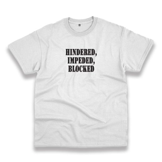 Hindered Impeded Blocked Recession Quote T Shirt 1