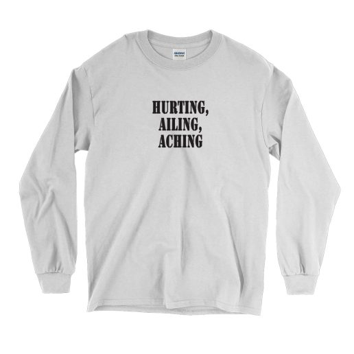 Hurting Ailing Aching Recession Quote Long Sleeve T Shirt 1