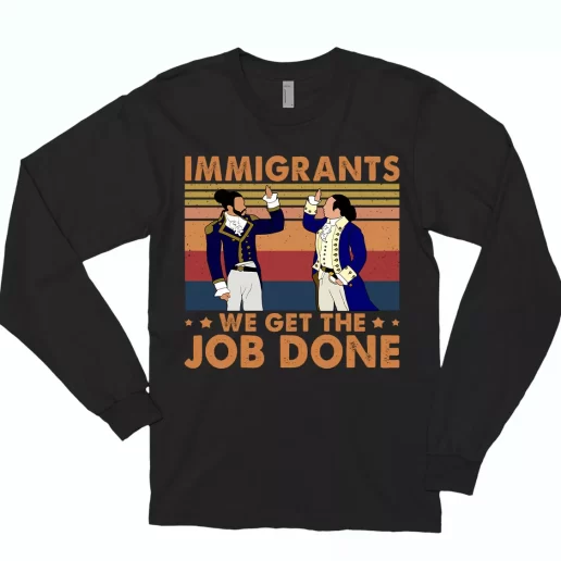 Immigrants We Get The Job Done 90s Style Classic Long Sleeve T Shirt