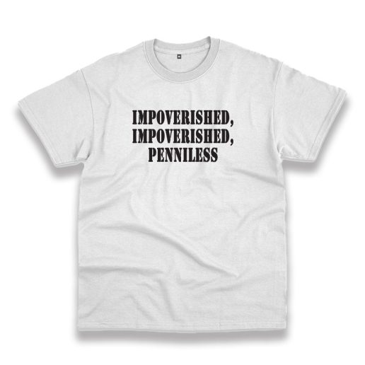 Impoverished Impoverished Penniless Recession Quote T Shirt 1