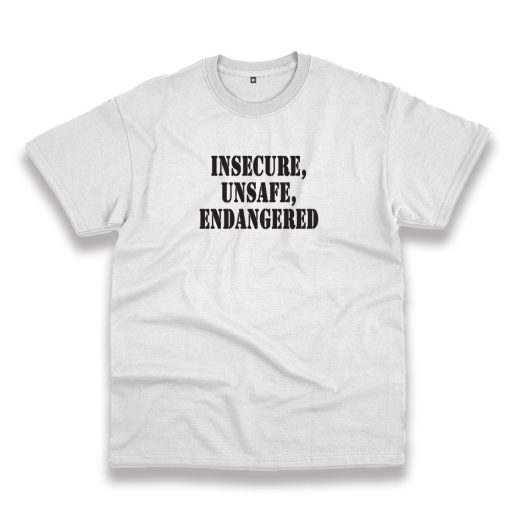 Insecure Unsafe Endangered Recession Quote T Shirt 1