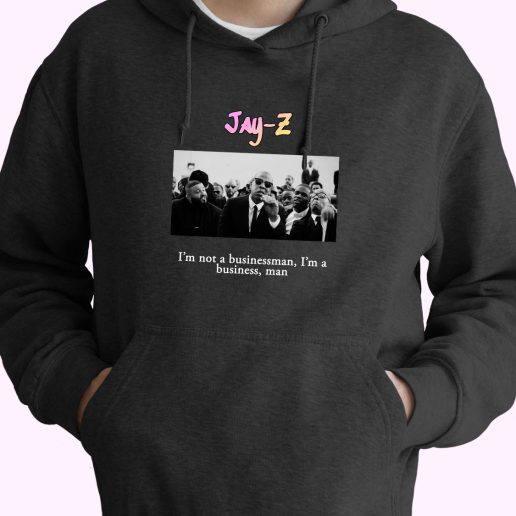 Jay Z Im Not A Businessman Im A Business Man Rapper Quote Hoodie 1