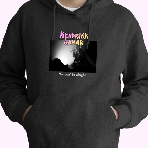 Kendrick Lamar We Gon Be Alright Rapper Quote Hoodie 1