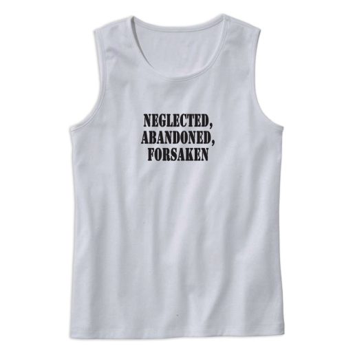 Neglected Abandoned Forsaken Recession Quote Tank Top 1