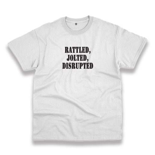 Rattled Jolted Disrupted Recession Quote T Shirt 1