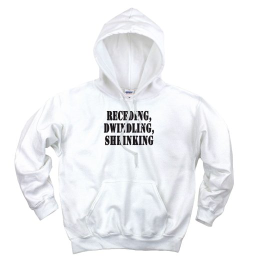 Receding Dwindling Shrinking Recession Quote Hoodie 1