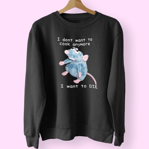 Remy Rat I Dont Want To Cook Anymore I Want To Die Funny Sweatshirt 1