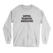 Sapping Weakening Debilitating Recession Quote Long Sleeve T Shirt 1