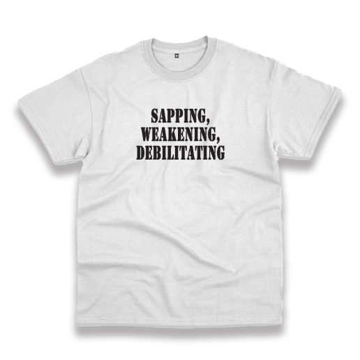 Sapping Weakening Debilitating Recession Quote T Shirt 1