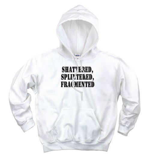 Shattered Splintered Fragmented Recession Quote Hoodie 1