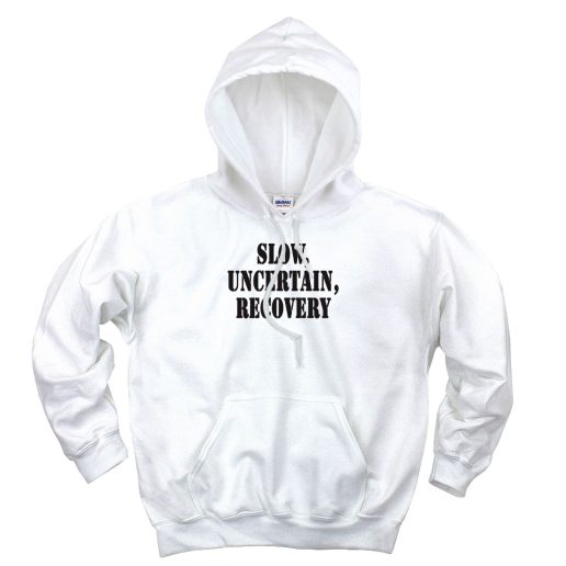 Slow Uncertain Recovery Recession Quote Hoodie 1