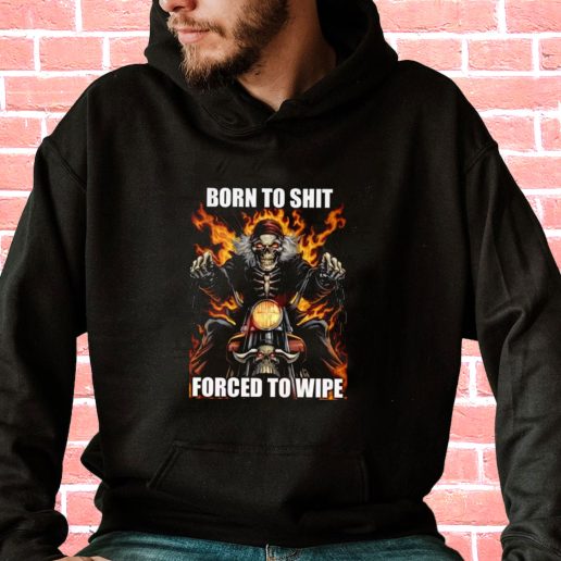 Streetwear Hoodie Born To Shit Forced To Wipe 1