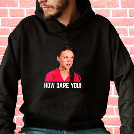 Streetwear Hoodie Greta Thunberg How Dare You 1