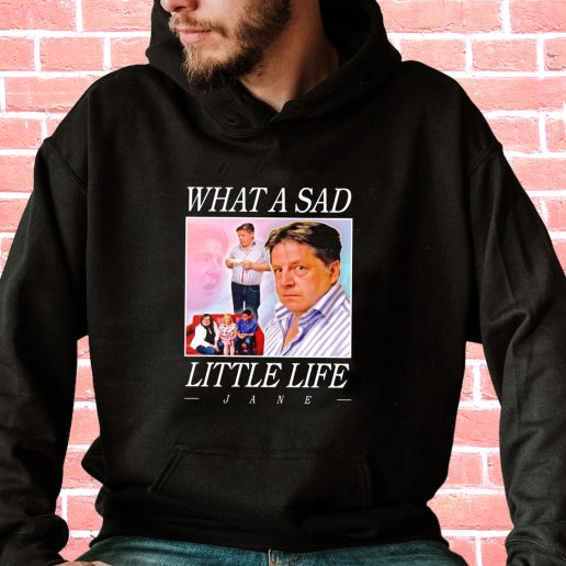 Streetwear Hoodie What A Sad Little Life Jane 1