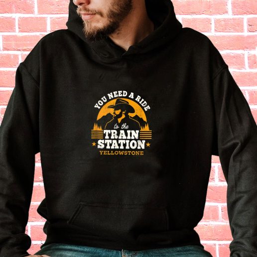 Streetwear Hoodie You Need A Ride To The Train Station Yellowstone 1