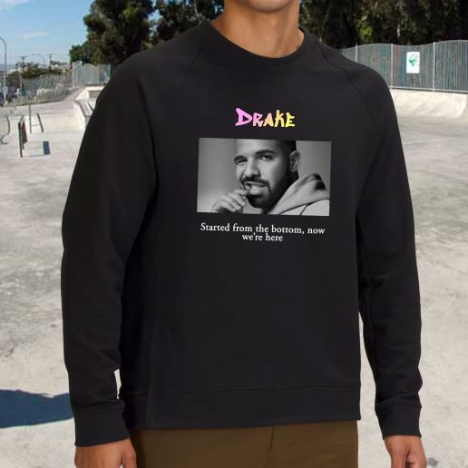 Streetwear Sweatshirt Drake Started From The Bottom Now Were Here 1