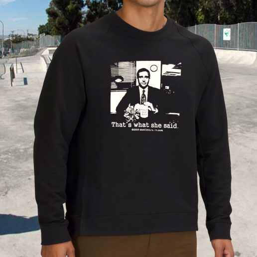 Streetwear Sweatshirt Thats What She Said The Office Michael Scott 1