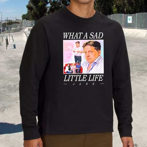 Streetwear Sweatshirt What A Sad Little Life Jane 1