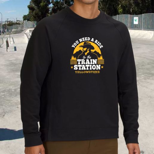 Streetwear Sweatshirt You Need A Ride To The Train Station Yellowstone 1