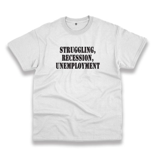 Struggling Recession Unemployment Recession Quote T Shirt 1