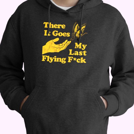 There Does My Last Flying Fuck Funny Hoodie Streetwear 1