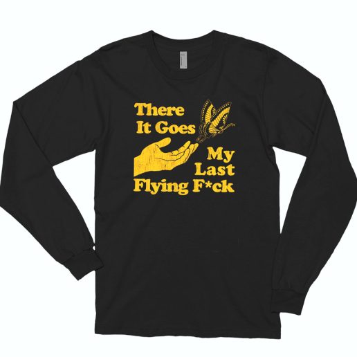 There Does My Last Flying Fuck Funny Long Sleeve T Shirt 1