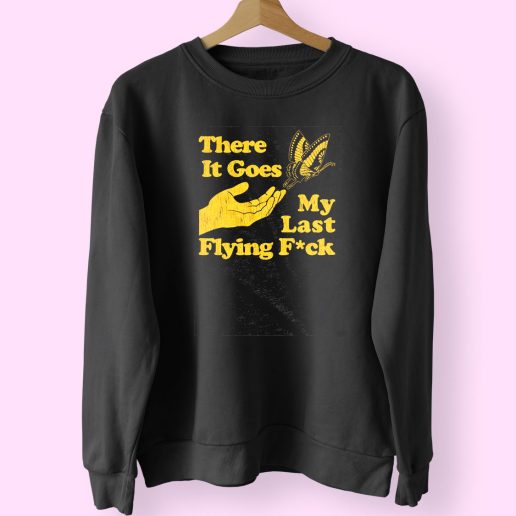 There Does My Last Flying Fuck Funny Sweatshirt 1