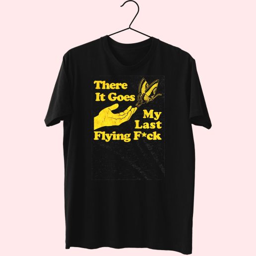 There Does My Last Flying Fuck Funny T Shirt 1