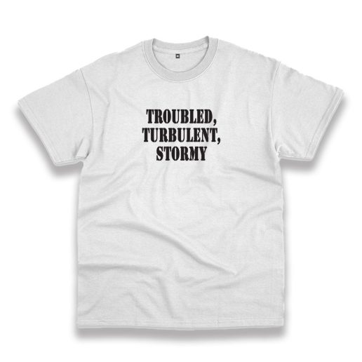 Troubled Turbulent Stormy Recession Quote T Shirt 1