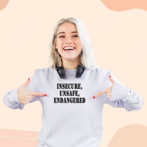 Ugly Sweatshirt Insecure Unsafe Endangered 1