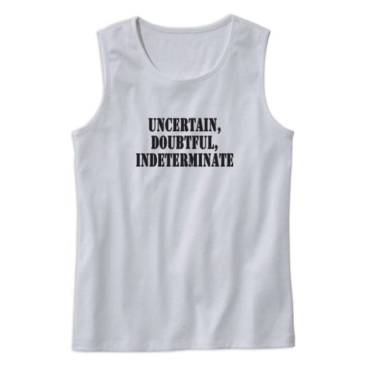 Uncertain Doubtful Indeterminate Recession Quote Tank Top 1