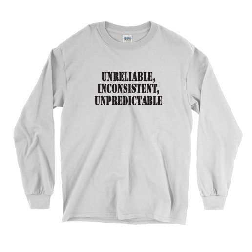 Unreliable Inconsistent Unpredictable Recession Quote Long Sleeve T Shirt 1